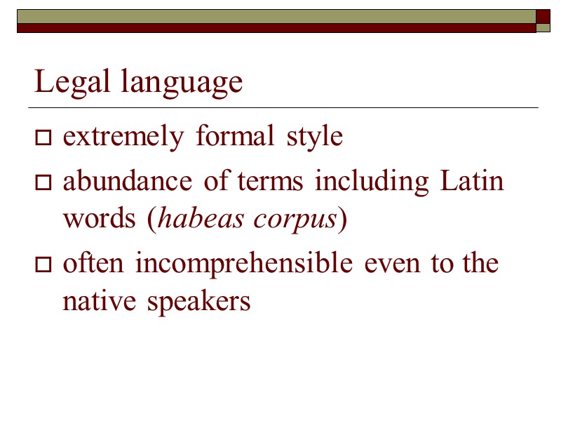 Legal language extremely formal style abundance of terms including Latin words (habeas corpus) often